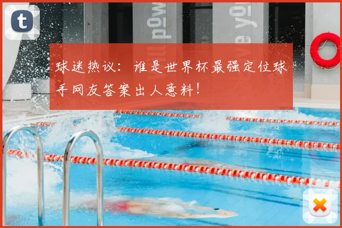 球迷热议：谁是世界杯最强定位球手网友答案出人意料！
