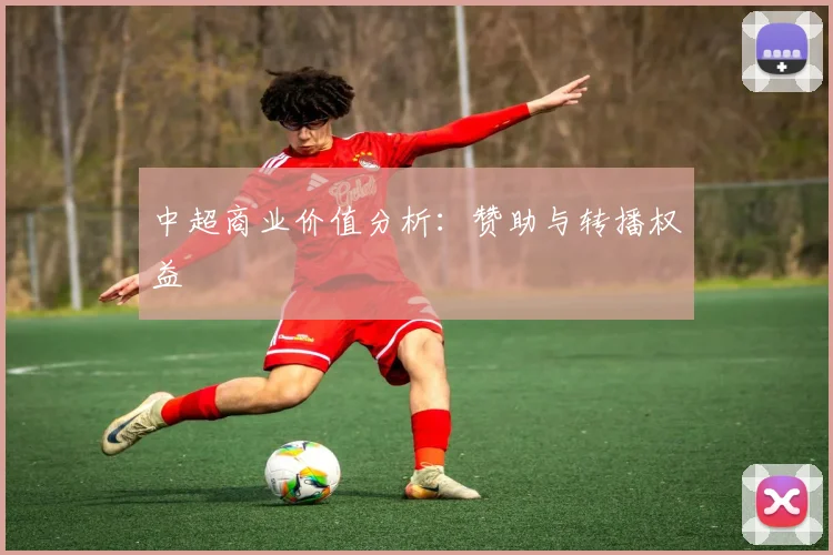 中超商业价值分析：赞助与转播权益