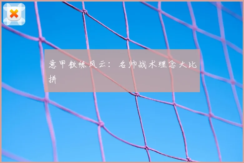 意甲教练风云：名帅战术理念大比拼