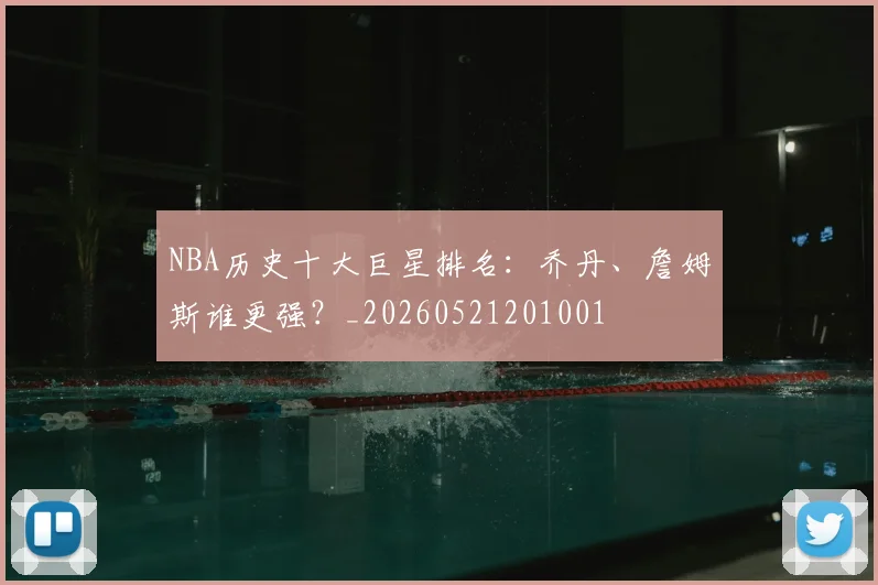 NBA历史十大巨星排名：乔丹、詹姆斯谁更强？_20260521201001