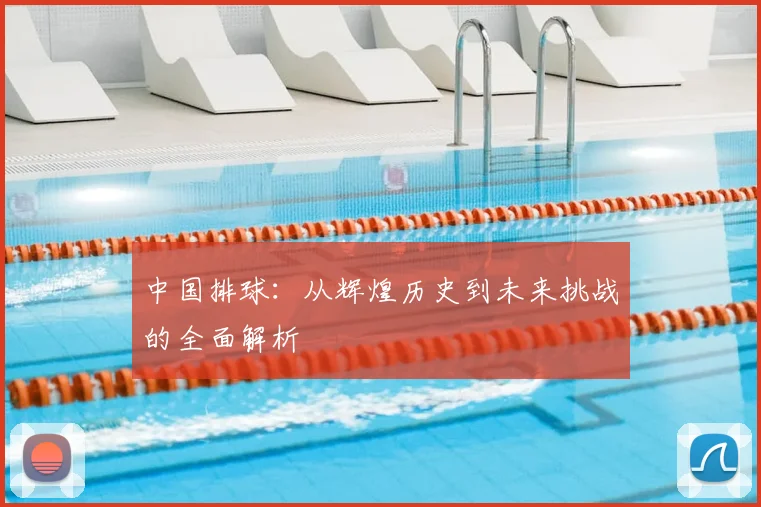 中国排球：从辉煌历史到未来挑战的全面解析