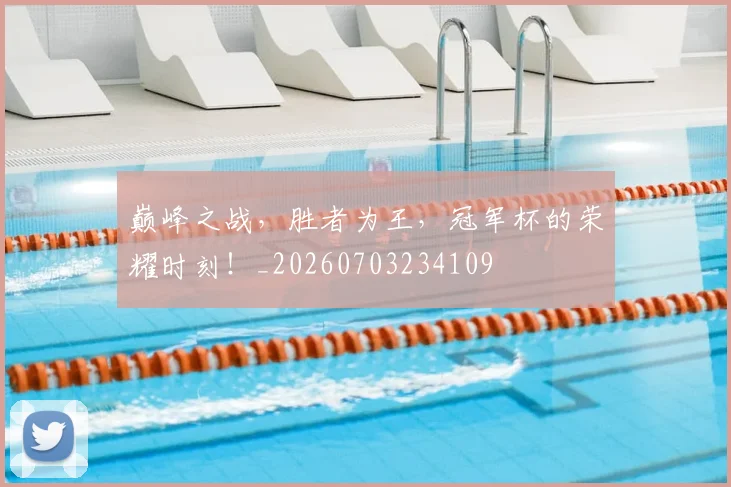 巅峰之战，胜者为王，冠军杯的荣耀时刻！_20260703234109